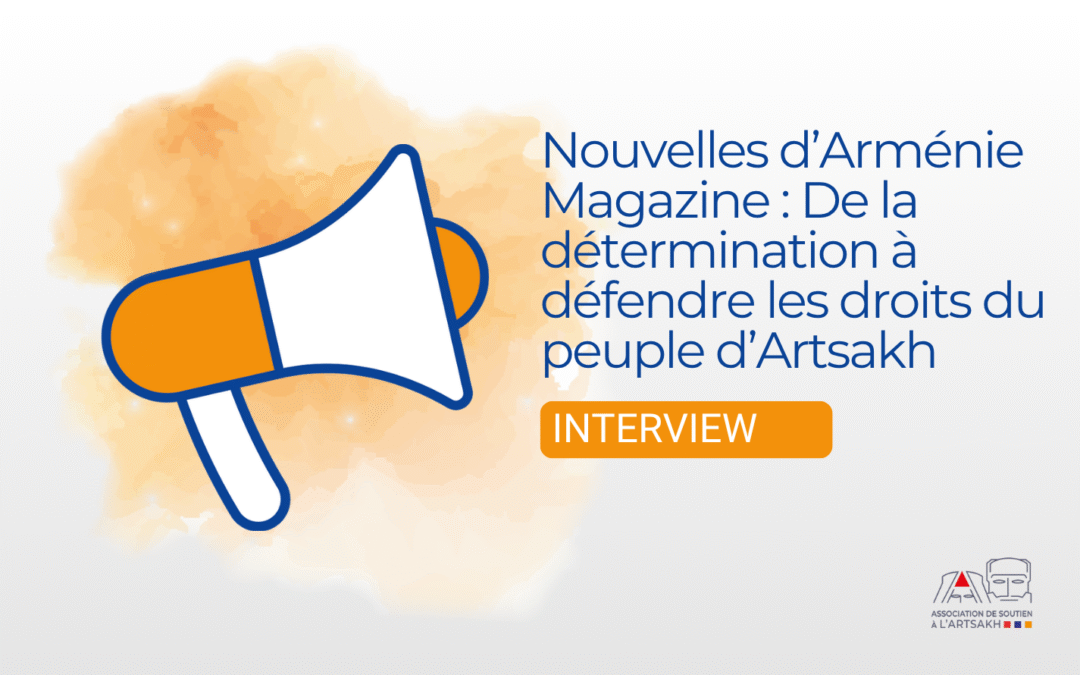 Nouvelles d&rsquo;Arménie Magazine : De la détermination à défendre les droits du peuple d&rsquo;Artsakh